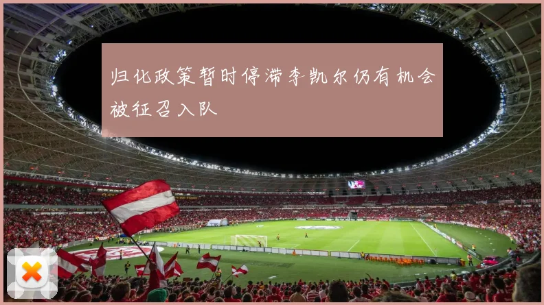 归化政策暂时停滞李凯尔仍有机会被征召入队